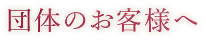 団体のお客様へ